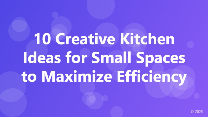 10 Creative Kitchen Ideas for Small Spaces to Maximize Efficiency