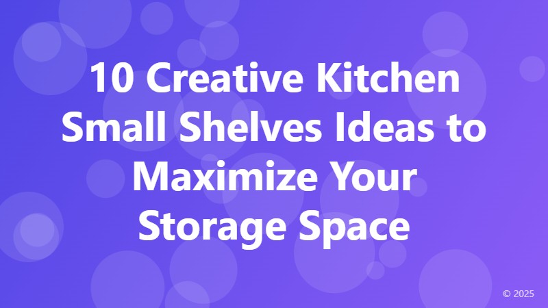 10 Creative Kitchen Small Shelves Ideas to Maximize Your Storage Space