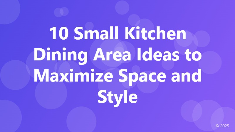 10 Small Kitchen Dining Area Ideas to Maximize Space and Style