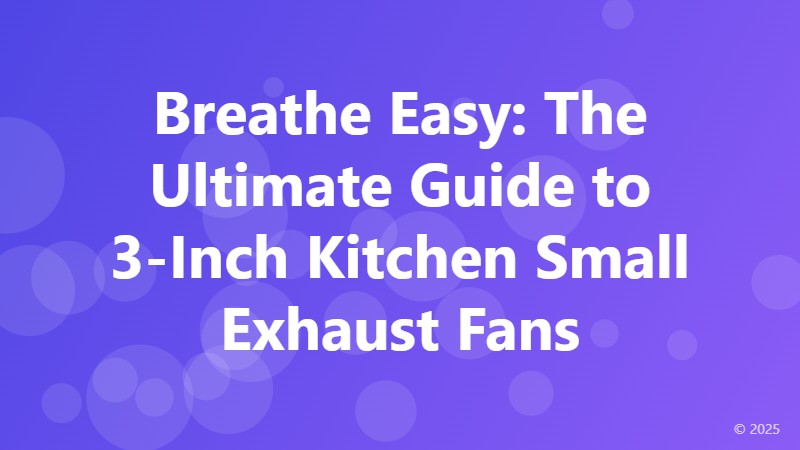 Breathe Easy: The Ultimate Guide to 3-Inch Kitchen Small Exhaust Fans