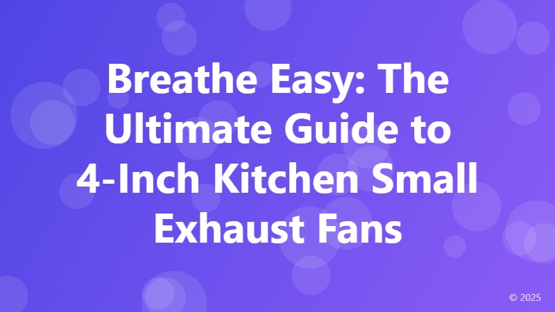 Breathe Easy: The Ultimate Guide to 4-Inch Kitchen Small Exhaust Fans
