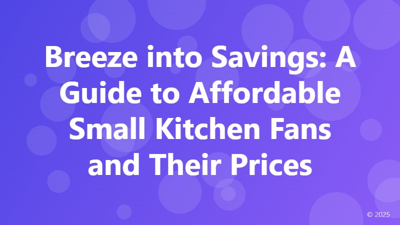 Breeze into Savings: A Guide to Affordable Small Kitchen Fans and Their Prices