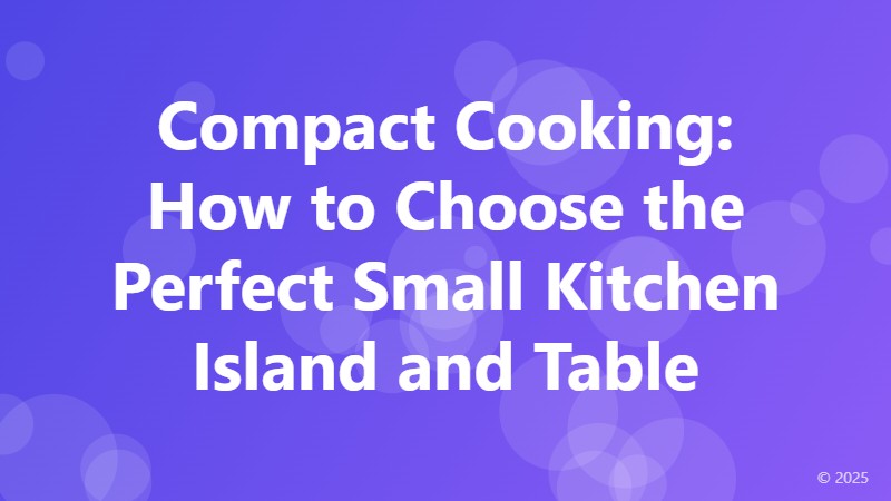 Compact Cooking: How to Choose the Perfect Small Kitchen Island and Table