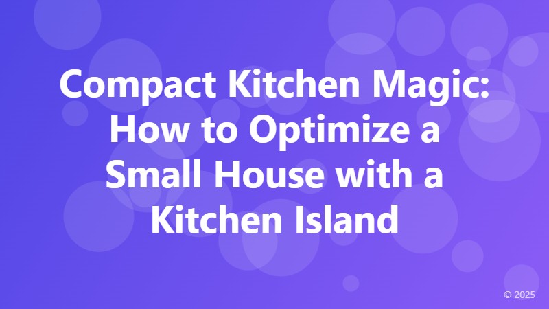 Compact Kitchen Magic: How to Optimize a Small House with a Kitchen Island