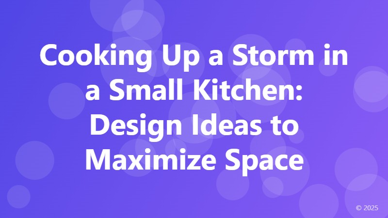 Cooking Up a Storm in a Small Kitchen: Design Ideas to Maximize Space