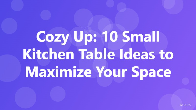 Cozy Up: 10 Small Kitchen Table Ideas to Maximize Your Space