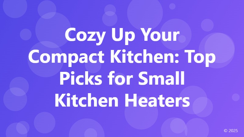 Cozy Up Your Compact Kitchen: Top Picks for Small Kitchen Heaters