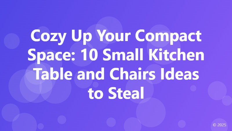 Cozy Up Your Compact Space: 10 Small Kitchen Table and Chairs Ideas to Steal