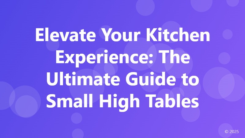 Elevate Your Kitchen Experience: The Ultimate Guide to Small High Tables