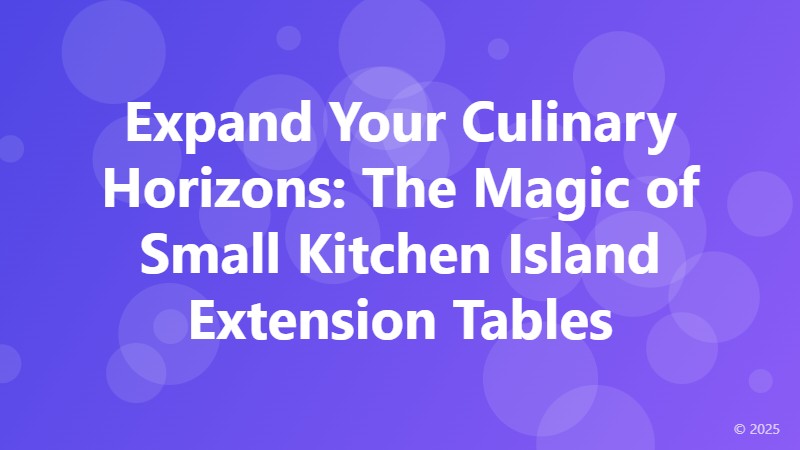 Expand Your Culinary Horizons: The Magic of Small Kitchen Island Extension Tables
