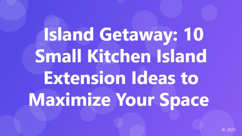  Island Getaway: 10 Small Kitchen Island Extension Ideas to Maximize Your Space 