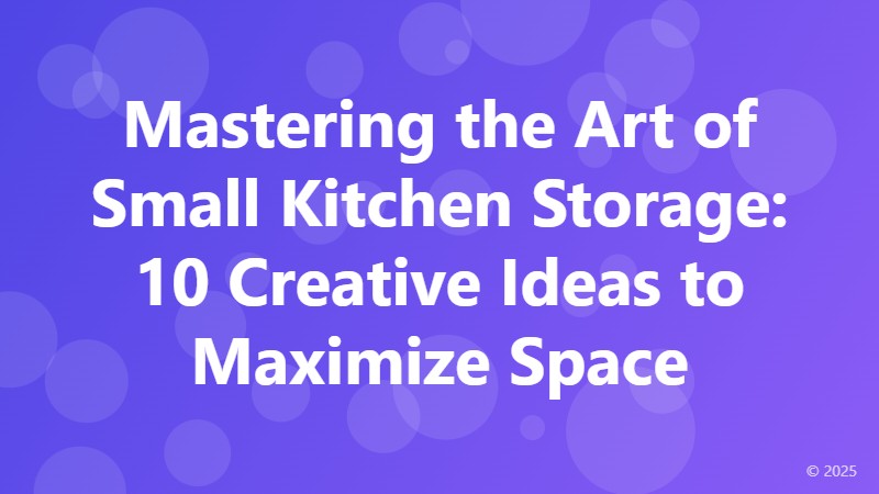 Mastering the Art of Small Kitchen Storage: 10 Creative Ideas to Maximize Space