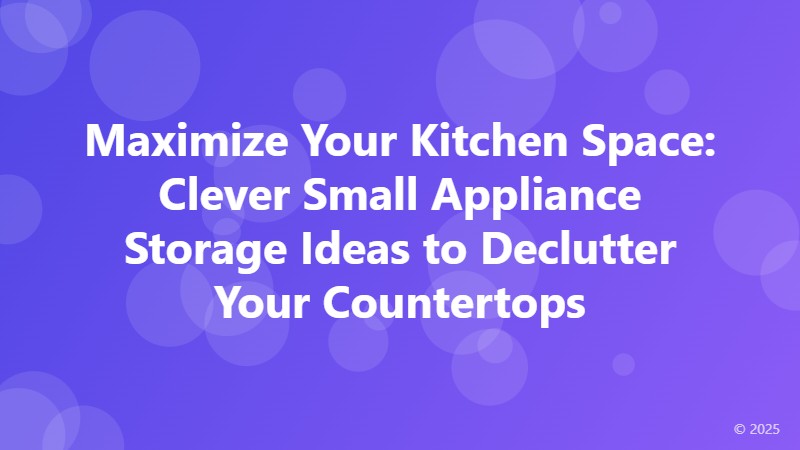 Maximize Your Kitchen Space: Clever Small Appliance Storage Ideas to Declutter Your Countertops