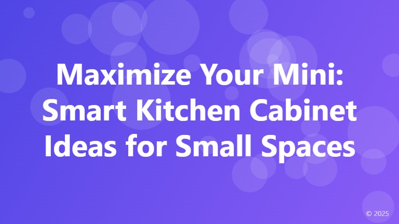 Maximize Your Mini: Smart Kitchen Cabinet Ideas for Small Spaces