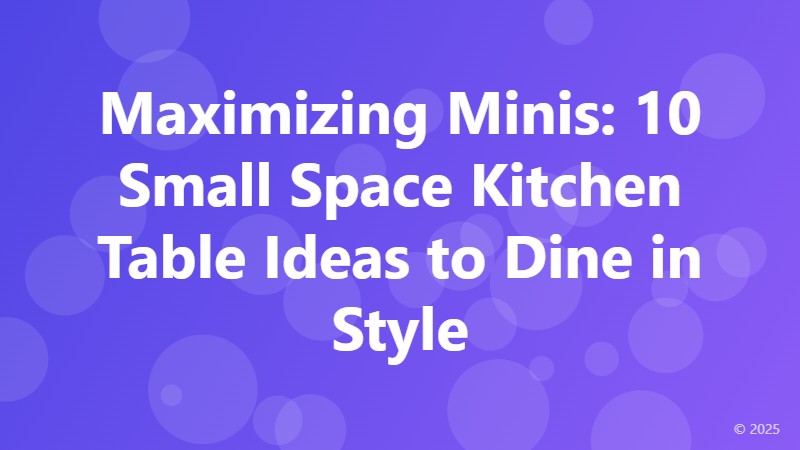 Maximizing Minis: 10 Small Space Kitchen Table Ideas to Dine in Style