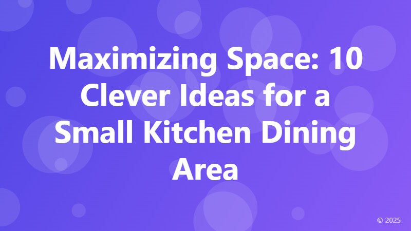 Maximizing Space: 10 Clever Ideas for a Small Kitchen Dining Area