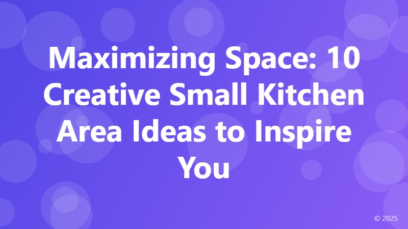 Maximizing Space: 10 Creative Small Kitchen Area Ideas to Inspire You