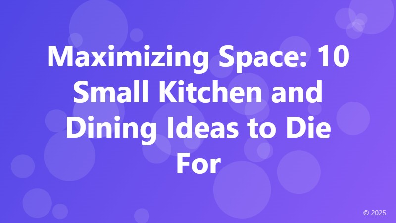 Maximizing Space: 10 Small Kitchen and Dining Ideas to Die For