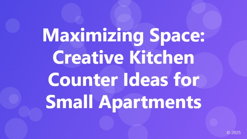 Maximizing Space: Creative Kitchen Counter Ideas for Small Apartments