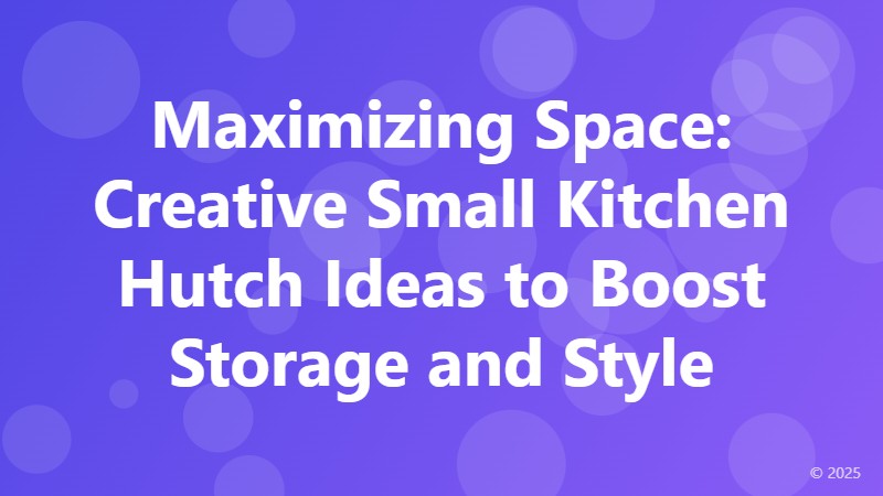Maximizing Space: Creative Small Kitchen Hutch Ideas to Boost Storage and Style