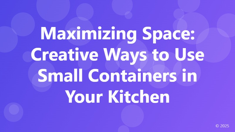Maximizing Space: Creative Ways to Use Small Containers in Your Kitchen