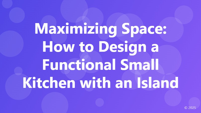 Maximizing Space: How to Design a Functional Small Kitchen with an Island