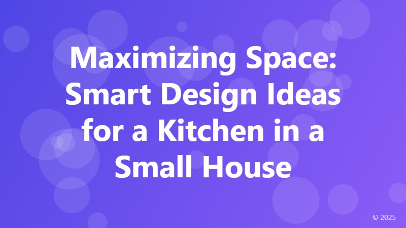 Maximizing Space: Smart Design Ideas for a Kitchen in a Small House