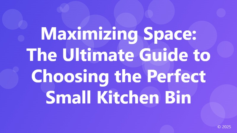 Maximizing Space: The Ultimate Guide to Choosing the Perfect Small Kitchen Bin