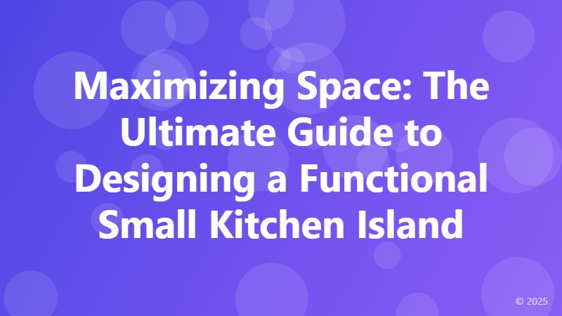 Maximizing Space: The Ultimate Guide to Designing a Functional Small Kitchen Island
