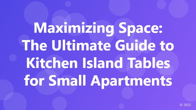 Maximizing Space: The Ultimate Guide to Kitchen Island Tables for Small Apartments