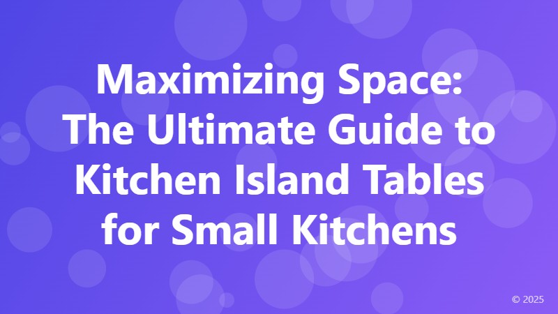 Maximizing Space: The Ultimate Guide to Kitchen Island Tables for Small Kitchens