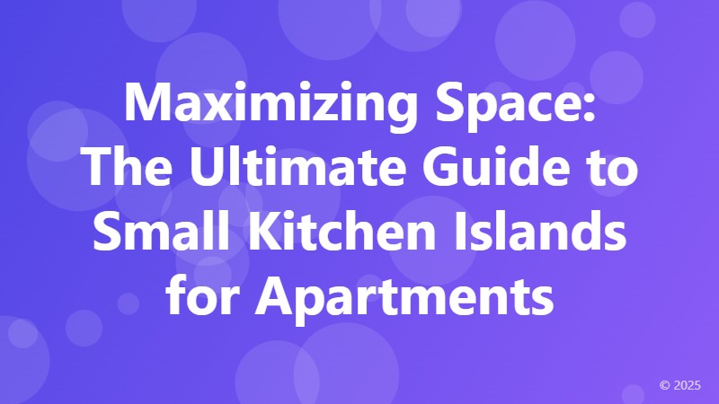 Maximizing Space: The Ultimate Guide to Small Kitchen Islands for Apartments