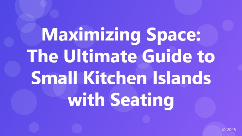 Maximizing Space: The Ultimate Guide to Small Kitchen Islands with Seating