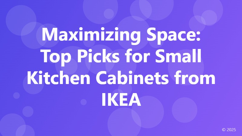 Maximizing Space: Top Picks for Small Kitchen Cabinets from IKEA