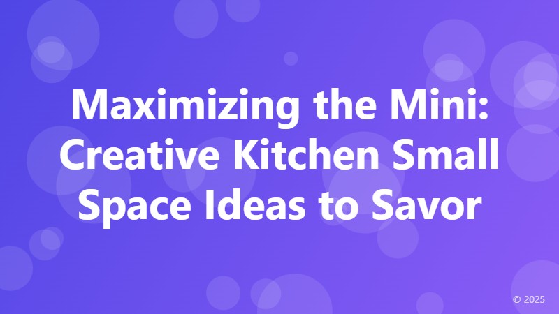 Maximizing the Mini: Creative Kitchen Small Space Ideas to Savor