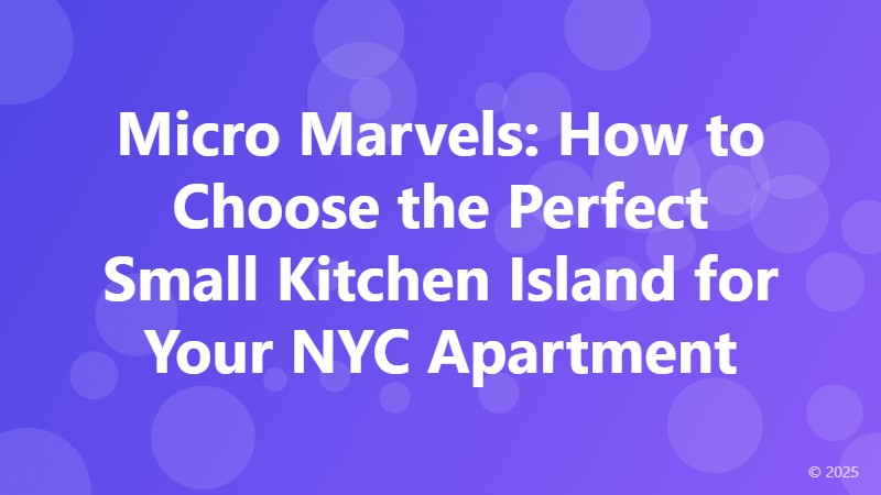 Micro Marvels: How to Choose the Perfect Small Kitchen Island for Your NYC Apartment