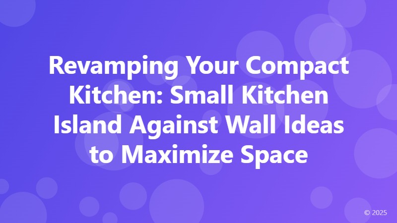 Revamping Your Compact Kitchen: Small Kitchen Island Against Wall Ideas to Maximize Space