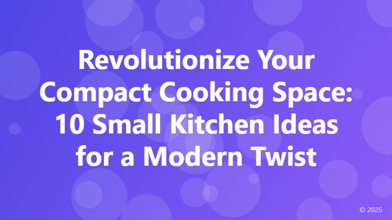 Revolutionize Your Compact Cooking Space: 10 Small Kitchen Ideas for a Modern Twist