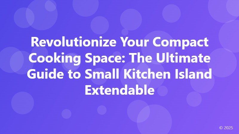 Revolutionize Your Compact Cooking Space: The Ultimate Guide to Small Kitchen Island Extendable