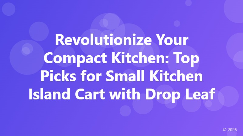 Revolutionize Your Compact Kitchen: Top Picks for Small Kitchen Island Cart with Drop Leaf