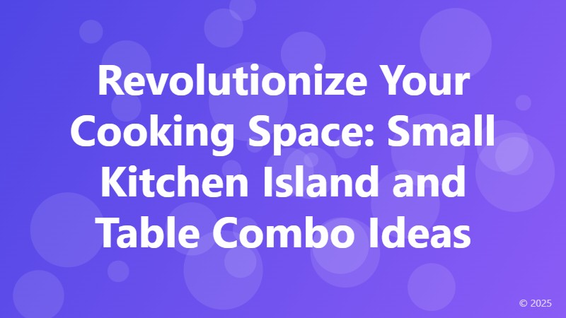 Revolutionize Your Cooking Space: Small Kitchen Island and Table Combo Ideas