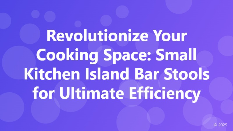 Revolutionize Your Cooking Space: Small Kitchen Island Bar Stools for Ultimate Efficiency