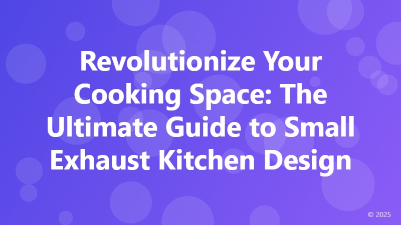 Revolutionize Your Cooking Space: The Ultimate Guide to Small Exhaust Kitchen Design
