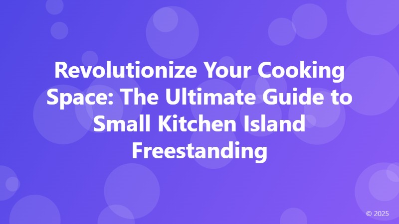 Revolutionize Your Cooking Space: The Ultimate Guide to Small Kitchen Island Freestanding