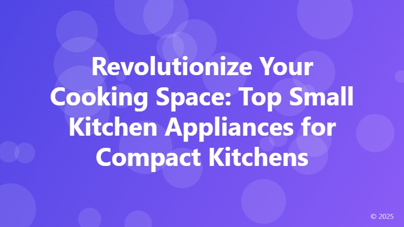 Revolutionize Your Cooking Space: Top Small Kitchen Appliances for Compact Kitchens