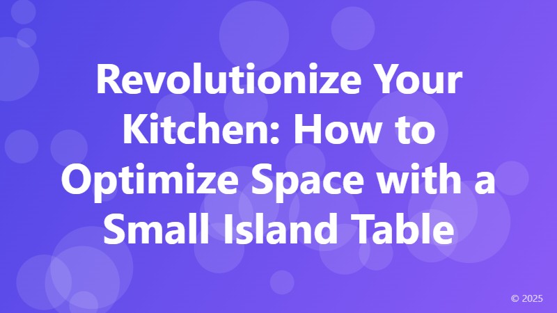 Revolutionize Your Kitchen: How to Optimize Space with a Small Island Table
