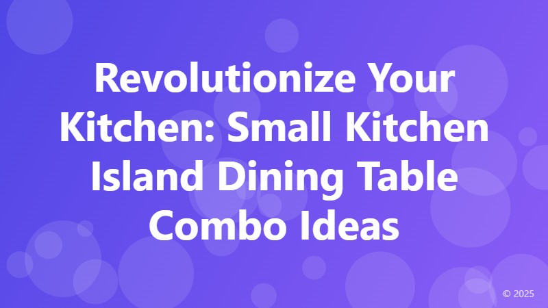 Revolutionize Your Kitchen: Small Kitchen Island Dining Table Combo Ideas