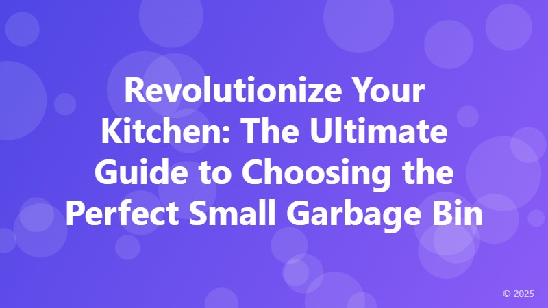 Revolutionize Your Kitchen: The Ultimate Guide to Choosing the Perfect Small Garbage Bin