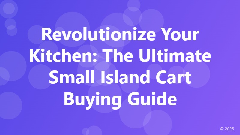 Revolutionize Your Kitchen: The Ultimate Small Island Cart Buying Guide