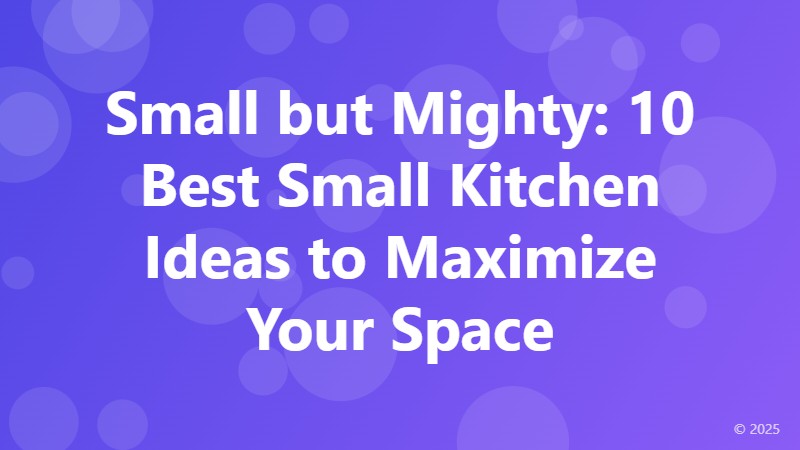 Small but Mighty: 10 Best Small Kitchen Ideas to Maximize Your Space